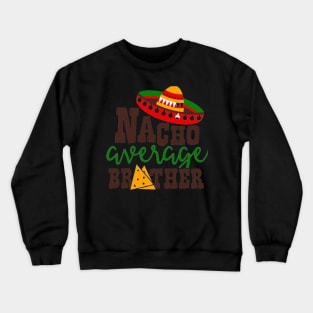 Nacho Average brother, Great Gift Idea Crewneck Sweatshirt